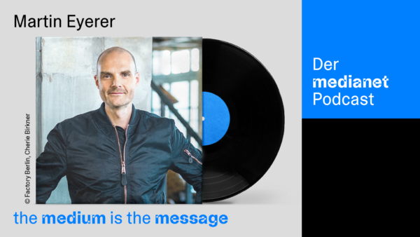 medianet Podcast “The Medium is the Message”: Martin Eyerer