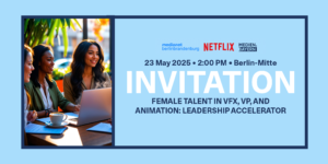 Female Talent in VFX, VP, and Animation: Leadership Accelerator mit Netflix & Medien.Bayern